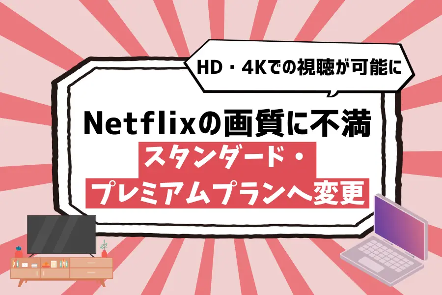 【Netflixの画質に不満】スタンダード・プレミアムプランへ変更！HD・4Kでの視聴体験が可能に
