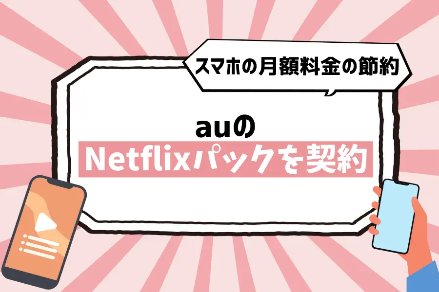 裏ワザ2. auのNetflixパックを契約【スマホの月額料金の節約が可能】
