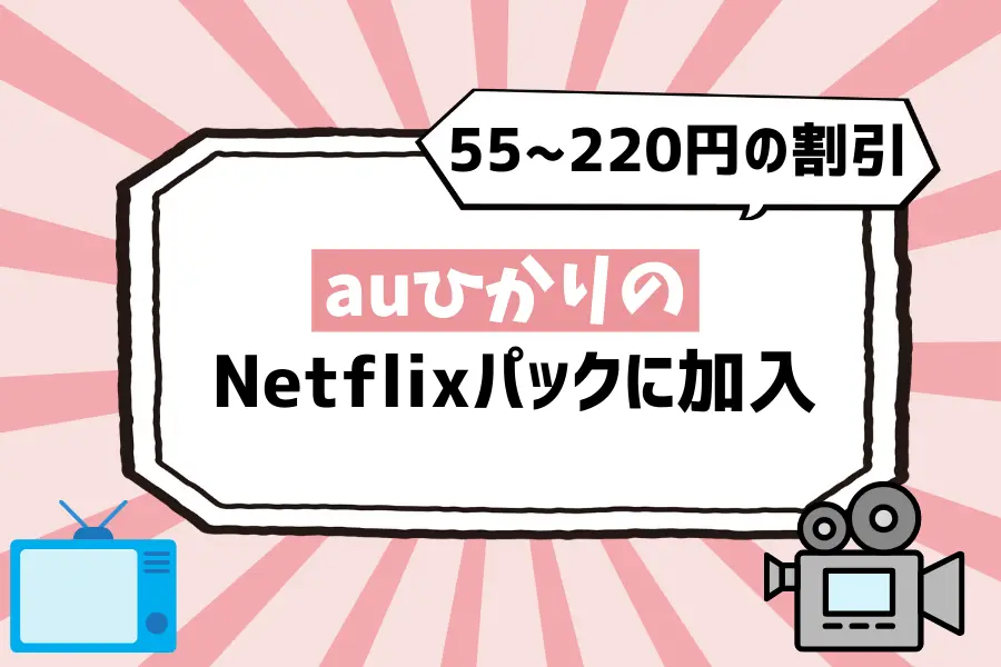 裏ワザ3. auひかりのNetflixパックに加入【プランに応じて55〜220円の割引があり】
