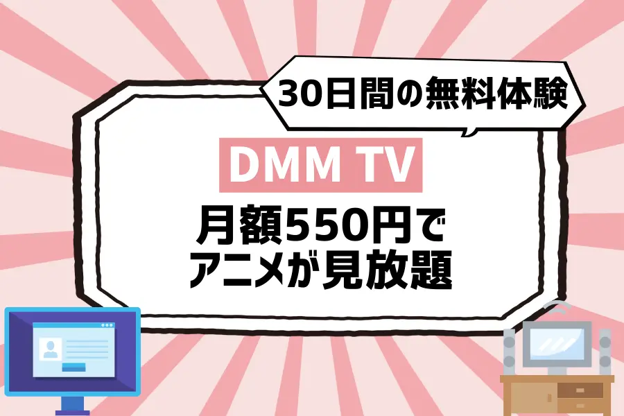 DMM TVは月額550円でアニメが見放題！30日間の無料体験もあり
