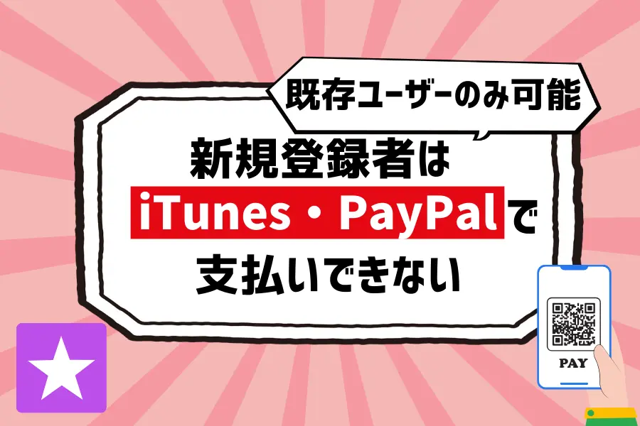 新規登録者はiTunes・PayPal経由で支払いできないので注意！既存ユーザーのみ可能
