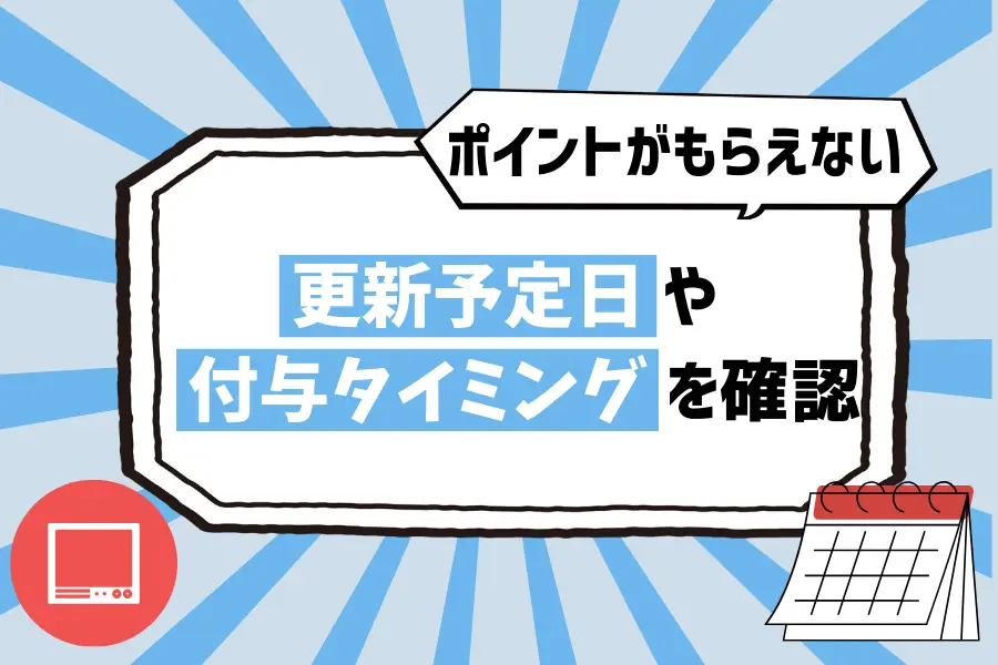 【ポイントがもらえない場合】更新予定日や付与タイミングを確認
