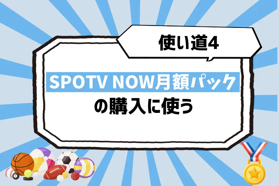 使い道4. 「SPOTV NOW月額パック」の購入に使って、実質800円で楽しむ（※サービス提供終了）
