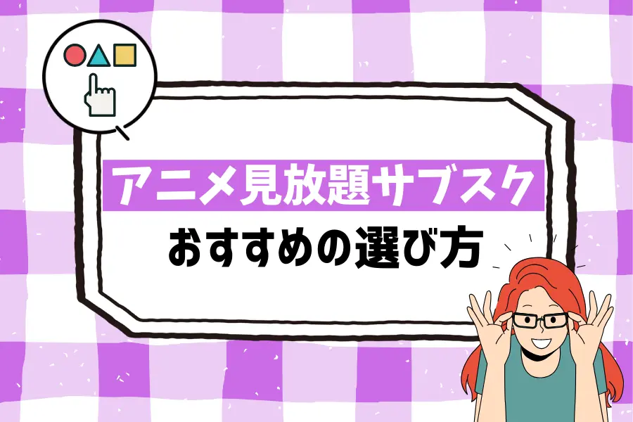 アニメ見放題サブスクのおすすめの選び方