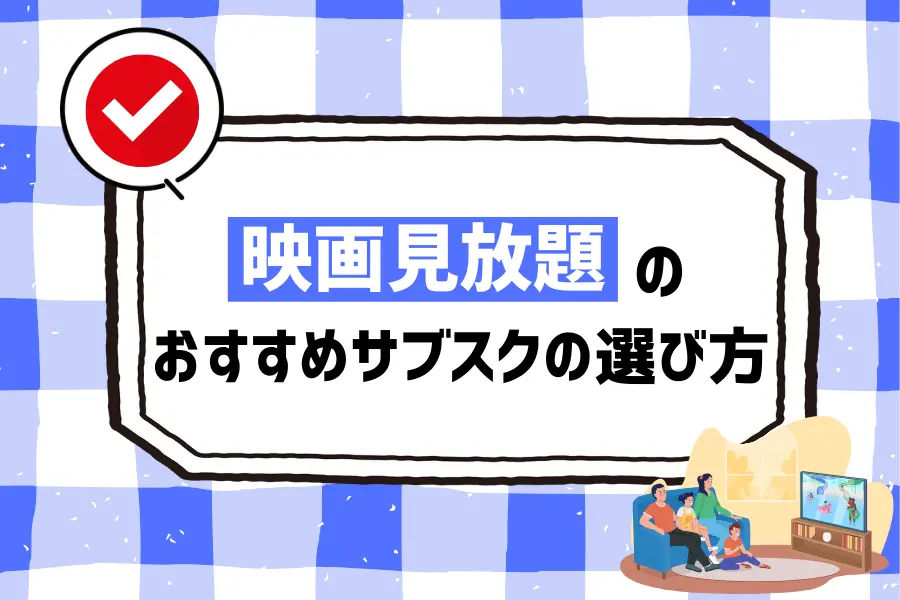 映画見放題のおすすめサブスクの選び方！無料期間や料金を比較しよう