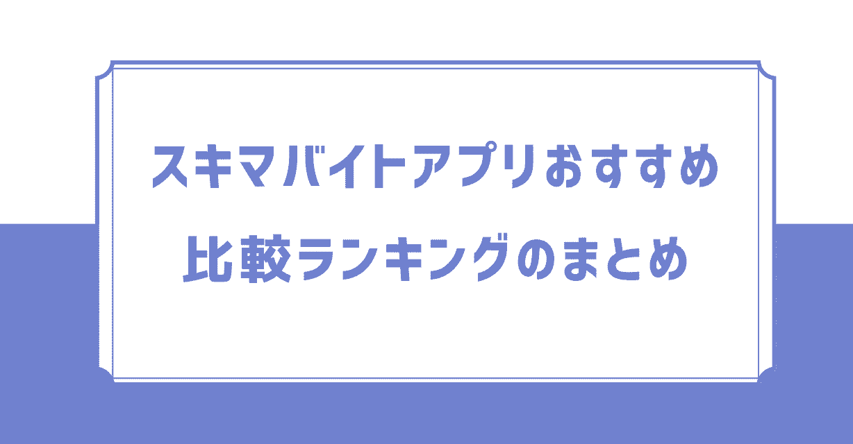 スキマバイトアプリおすすめ比較ランキングのまとめ