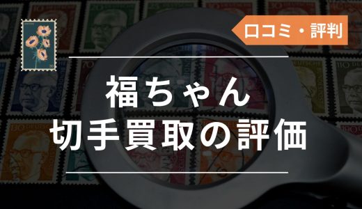 福ちゃんの切手買取は評判いい？口コミからわかるメリット・デメリットを徹底解説