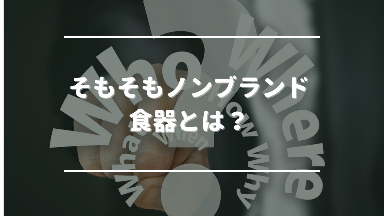 そもそもノンブランド食器とは