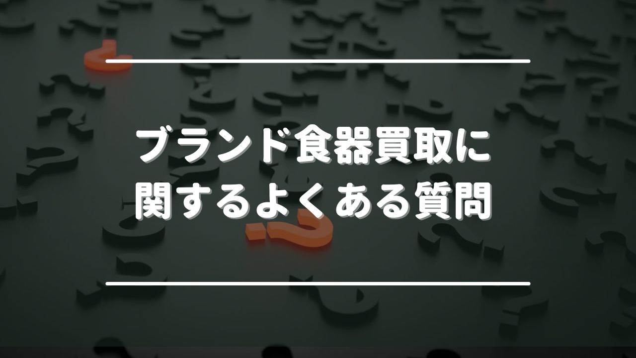 ブランド食器買取に関するよくある質問