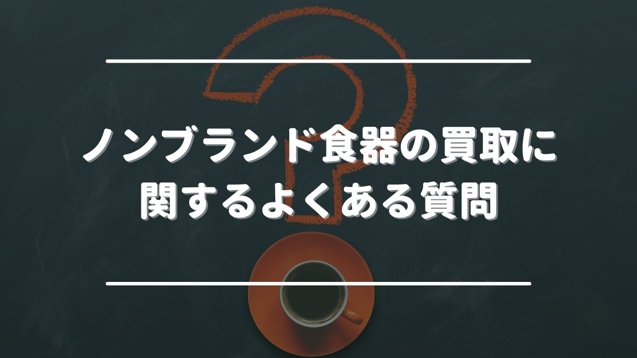 ノンブランド食器の買取に関するよくある質問