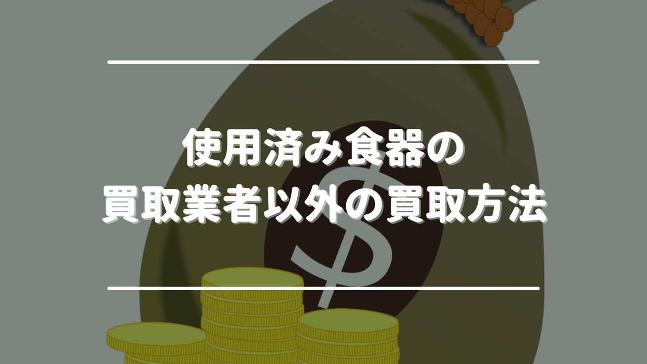 使用済み食器の買取業者以外の買取方法