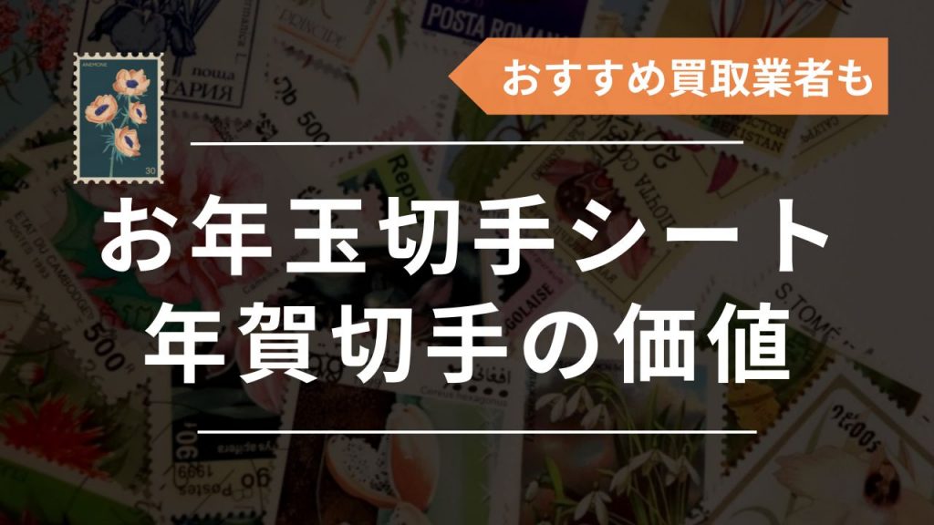 お年玉切手シート・年賀切手の価値・買取価格・相場一覧！おすすめ買取業者4社も紹介 - もう迷わない買取の教科書