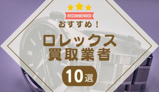 ロレックス買取おすすめ業者ランキング10選！高価買取が期待できる口コミの良い業者は？