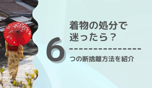 着物を処分するか迷う…。いらない着物を後悔なく断捨離する6つの方法