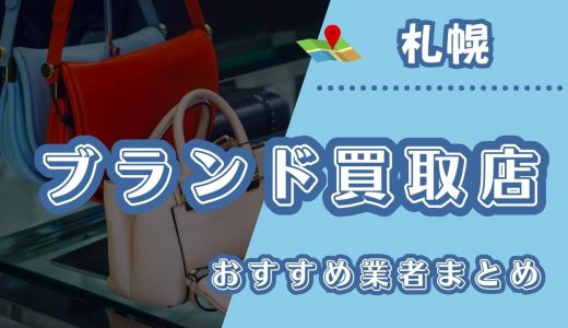 札幌のブランド買取店おすすめ23選！口コミや評判を元にどこがいいか徹底調査