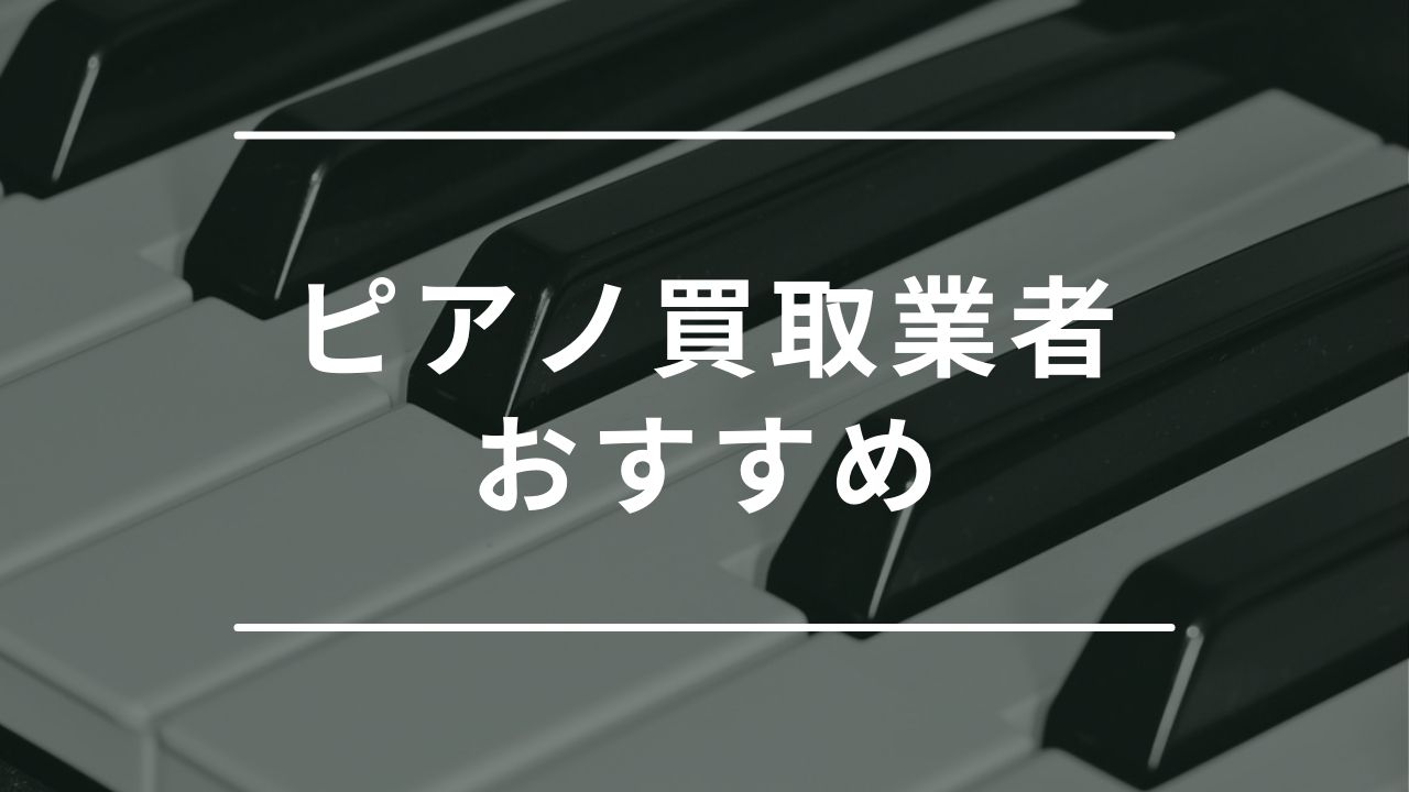 ピアノを売るならどこがいい？おすすめ業者ランキング8選！口コミの良い業者や買取相場も紹介 - もう迷わない買取の教科書