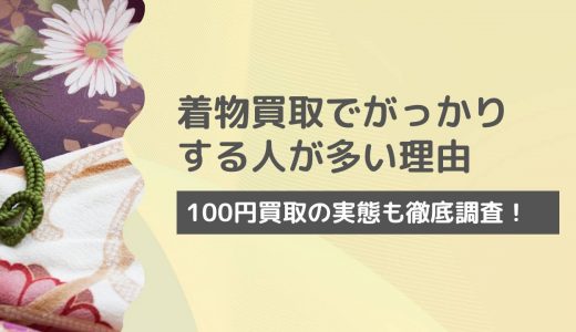 着物買取の実態は100円？！安くてがっかりする人が多い理由