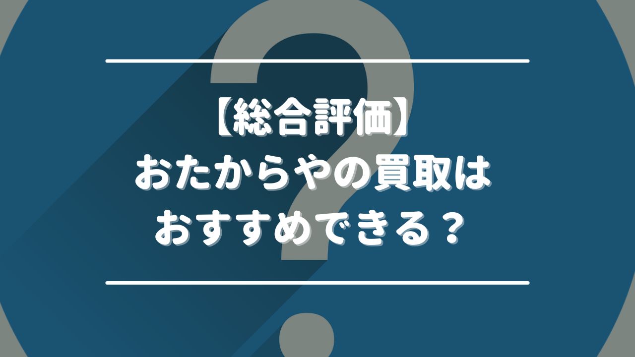 【総合評価】おたからやの買取はおすすめできる？