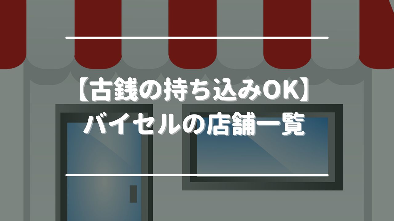 【古銭の持ち込みOK】バイセルの店舗一覧