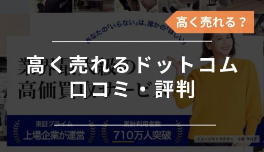 高く売れるドットコムの口コミ評判まとめ！怪しい？本当に高く売れる？