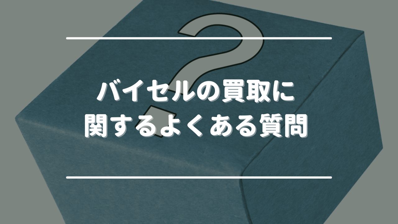 バイセルの買取に関するよくある質問