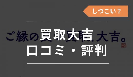 買取大吉の口コミ・評判まとめ！しつこい・すり替えがあるウワサは本当？失敗談をチェック！