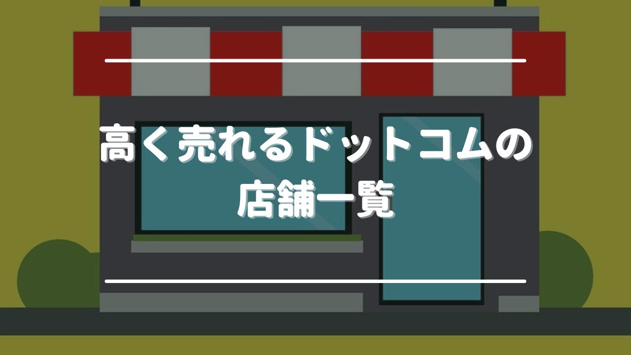 高く売れるドットコムの店舗一覧