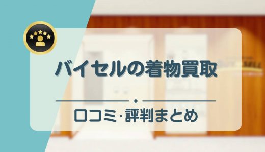 バイセルの着物買取の口コミ・評判まとめ！着物を高く買取してくれる業者なの？