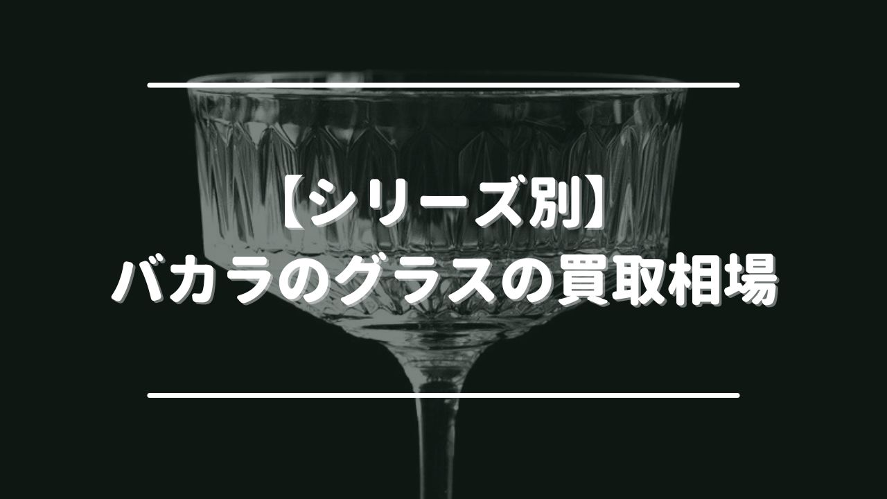 【シリーズ別】バカラのグラスの買取相場