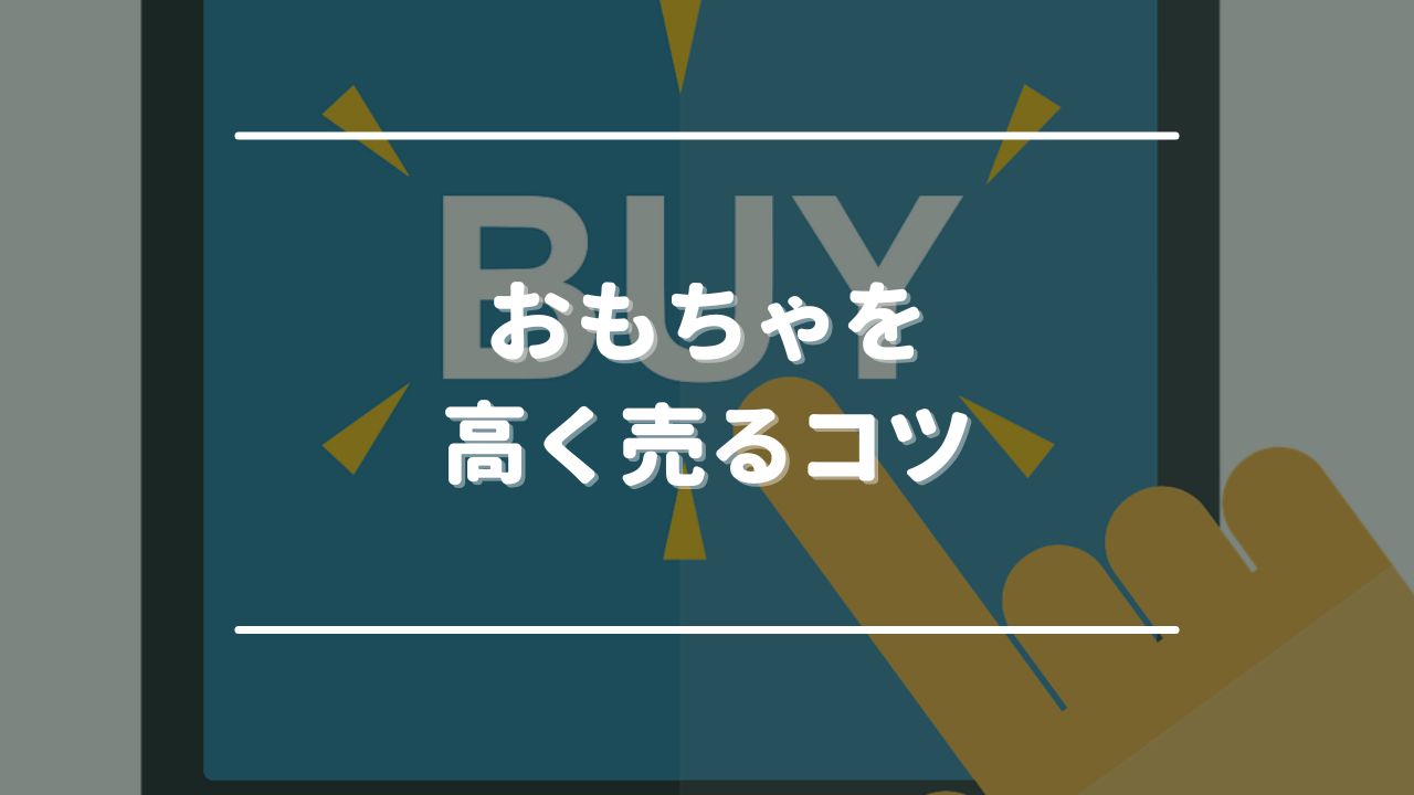 おもちゃを高く売るコツ