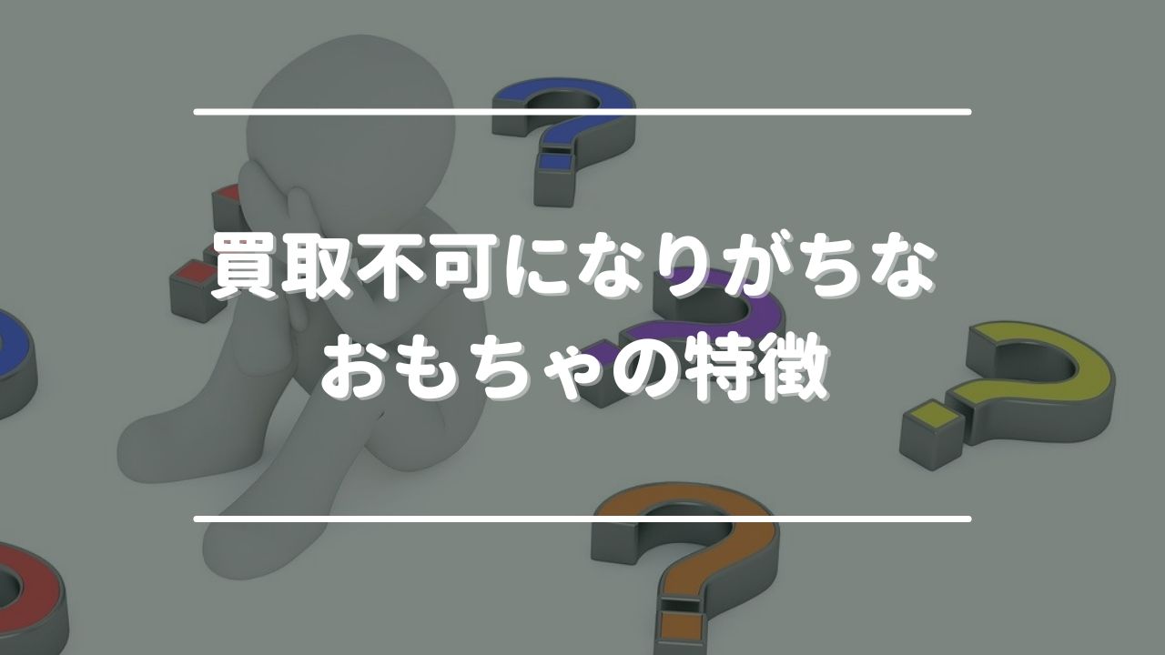 買取不可になりがちなおもちゃの特徴