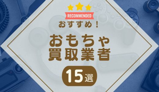 おもちゃ買取のおすすめ業者ランキング15選！口コミで選ぶならどこがいい？