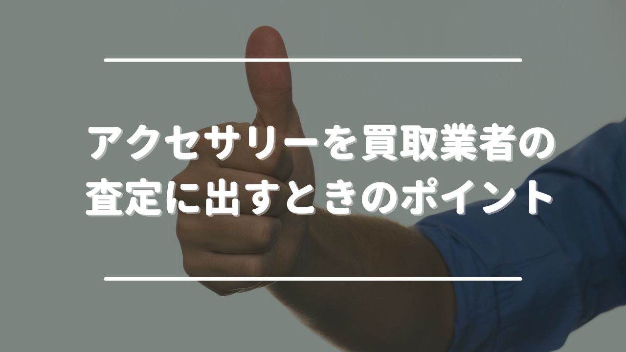 アクセサリーを買取業者の査定に出すときのポイント