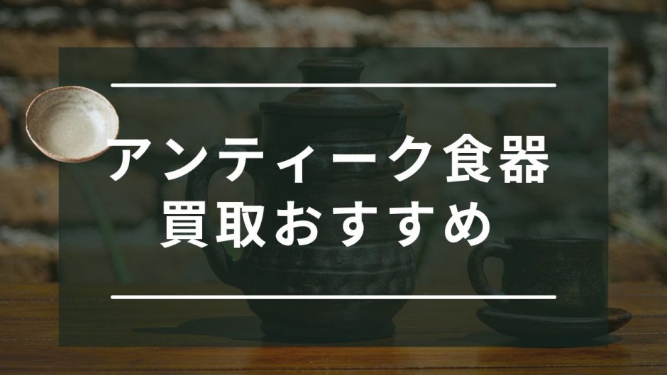 アンティーク食器買取　おすすめ