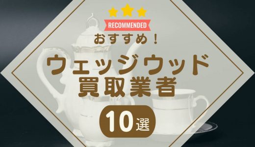 中古のウェッジウッドのおすすめ買取業者10選！セカンドストリート以外で売れる場所は？