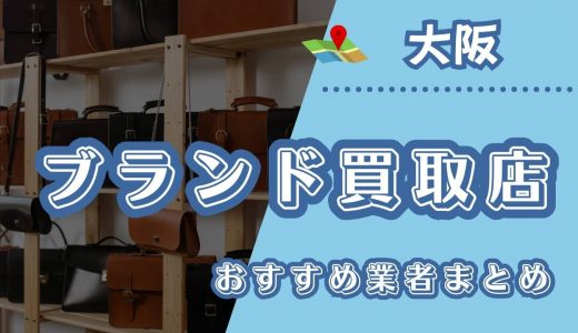 【大阪】ブランド買取はどこがいい？おすすめ買取業者ランキング11選！【梅田・心斎橋】