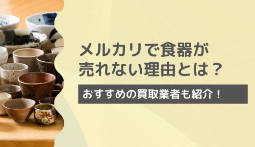 メルカリで食器が売れない理由は？手っ取り早く食器を売る方法も紹介