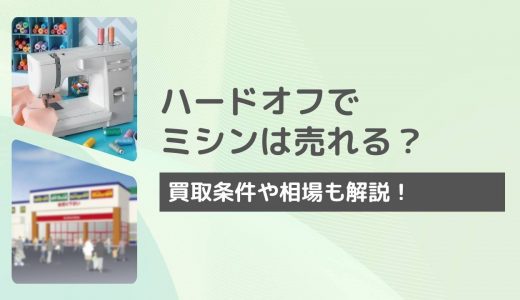 ハードオフではミシンを買取してくれる？買取相場や壊れたミシンでも売れるのかを解説