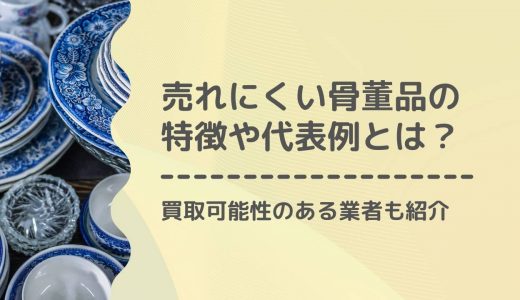 売れない骨董品の特徴とは？市場価値が低い骨董品の代表例