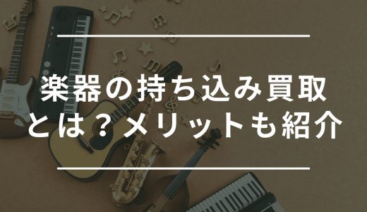 楽器の持ち込み買取のメリットとは？近くの買取業者で売るデメリットも紹介